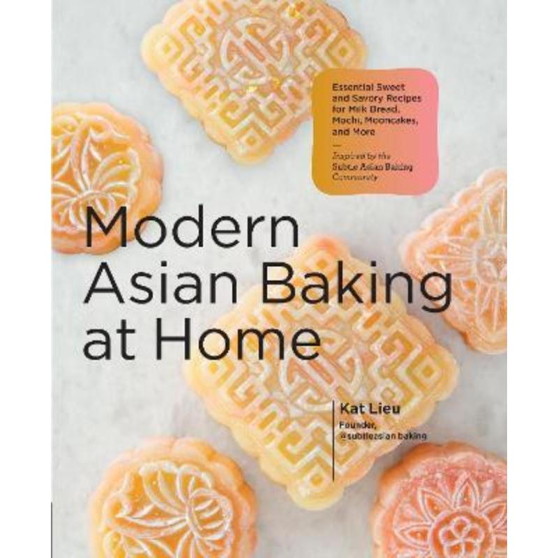 预订Modern Asian Baking at Home:Essential Sweet and Savory Recipes for Milk Bread, Mochi, Mooncakes, and More; Inspired