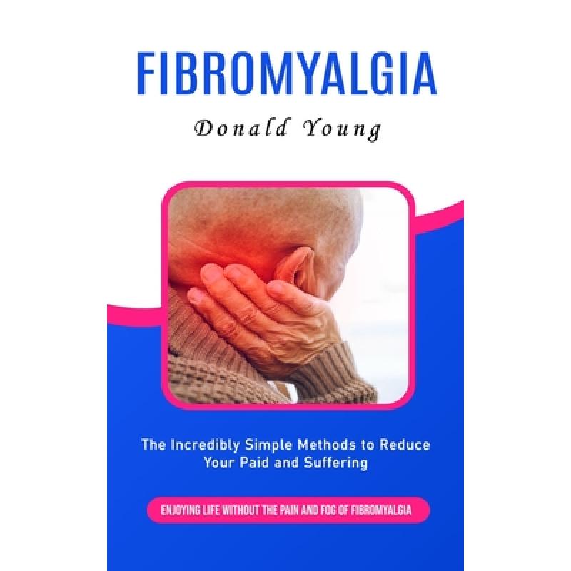 【4周达】Fibromyalgia: Enjoying Life Without the Pain and Fog of Fibromyalgia (The Incredibly Simple ... [9780995332430]