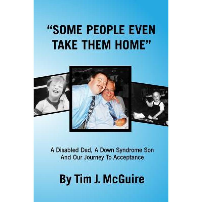 【4周达】Some People Even Take Them Home: A disabled dad, a Down syndrome son and our journey to acce... [9780986201905]