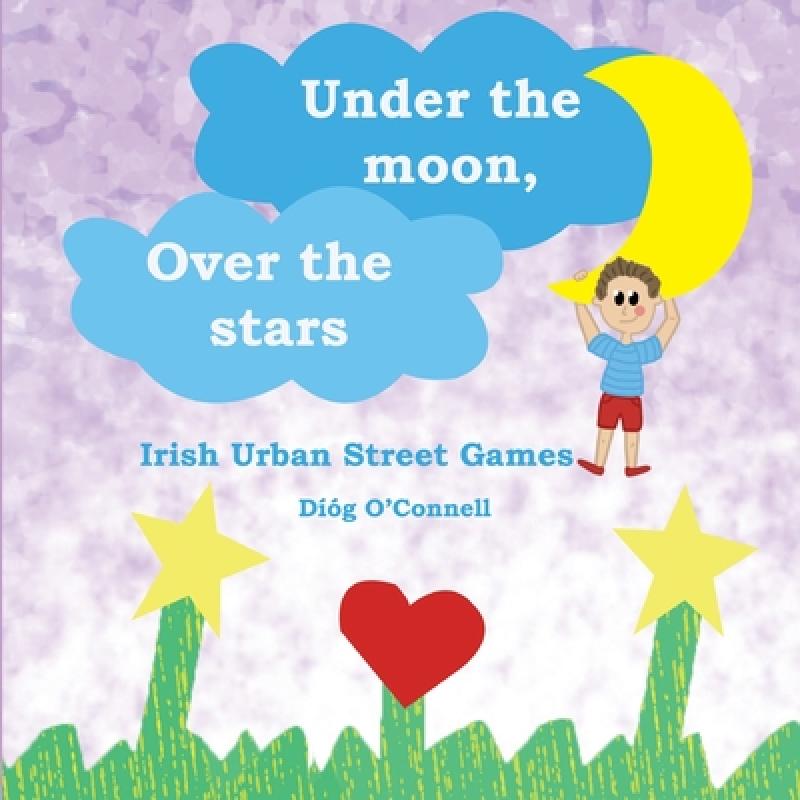 【4周达】Under the Moon, Over the Stars: Irish Urban Street Games [9780359486175]