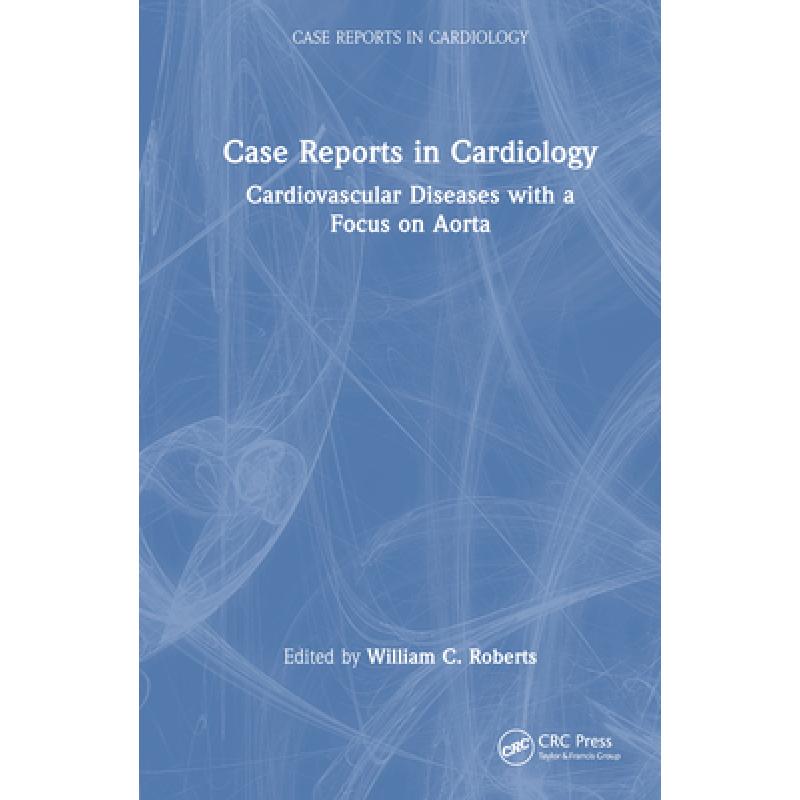 【4周达】Case Reports in Cardiology: Cardiovascular Diseases with a Focus on Aorta [9781032527703]