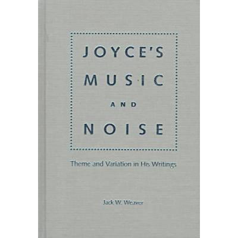 【4周达】Joyce's Music and Noise: Themes and Variation in His Writings [9780813016085]