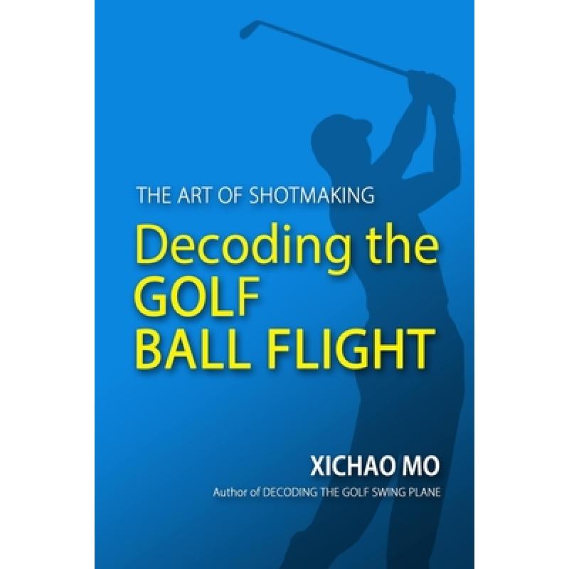 【4周达】Decoding the Golf Ball Flight: The Art of Shotmaking [9781733315401]