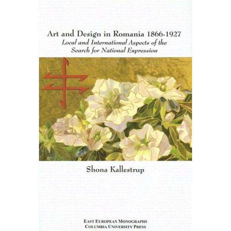 【4周达】Art and Design in Romania, 1866-1927 - Local and International Aspects of the Search for Nat... [9780880335829]