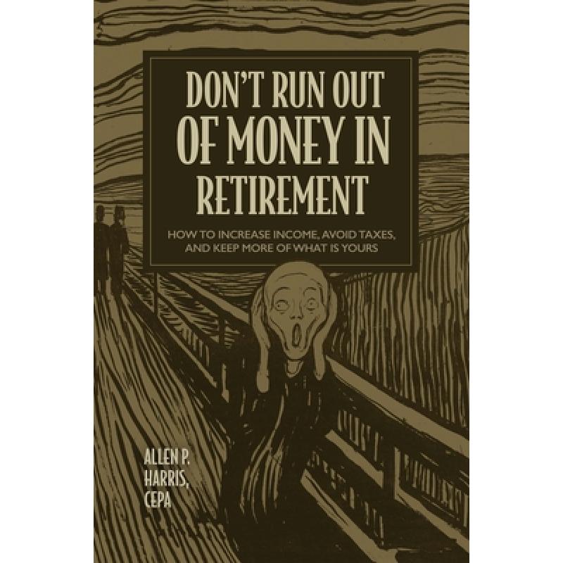 【4周达】Don't Run Out of Money in Retirement: How to Increase Income, Avoid Taxes, and Keep More of ... [9781642252613]