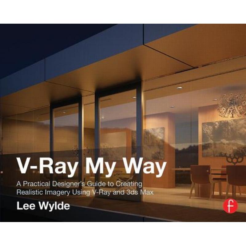 【4周达】V-Ray My Way: A Practical Designer's Guide to Creating Realistic Imagery Using V-Ray & 3ds Max [9780415709637]