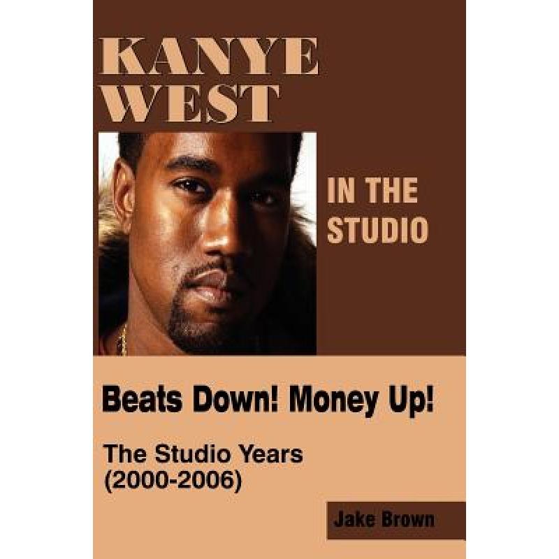 【4周达】Kanye West in the Studio: Beats Down! Money Up! (2000-2006) [9780976773566]