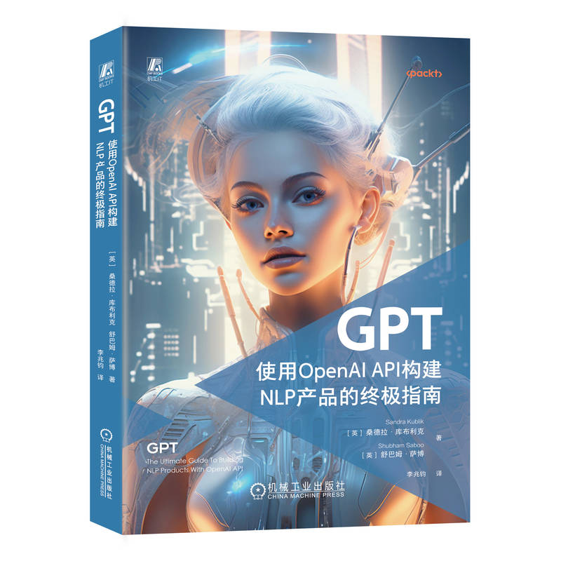 GPT：使用OpenAI API构建NLP产品的  指南 [英]桑德拉·库布利克（Sandra Kublik）; [英]舒巴姆·萨博（Shubham Saboo）机械工