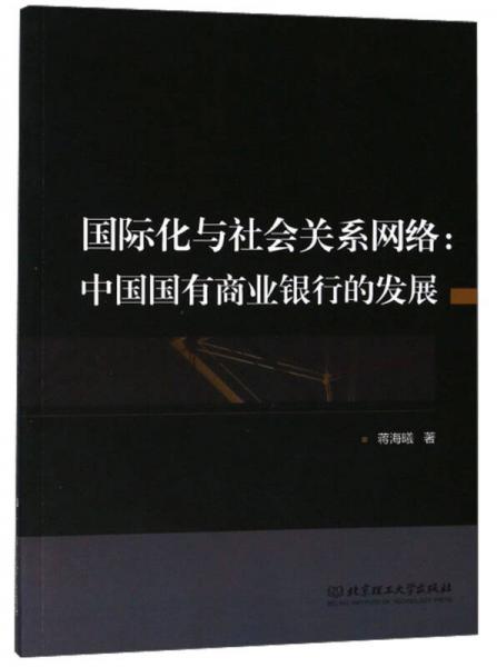 正版现货9787568257855国际化与社会关系网络:中国国有商业银行的发展  蒋海曦  北京理工大学有限责任公司