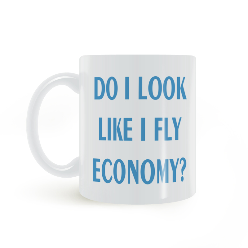 DO I LOOK LIKE I FLY ECONOMY 我看起来像是坐经济舱的吗 马克杯