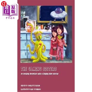 海外直订The Gaming Sisters: An Amazing Adventure with a Singing Alien Warrior 《游戏姐妹:与会唱歌的外星战士的奇妙冒