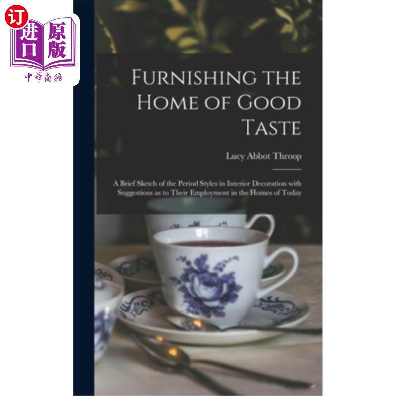 海外直订Furnishing the Home of Good Taste: A Brief Sketch of the Period Styles in Interi 装饰好品味的家:室内装饰的