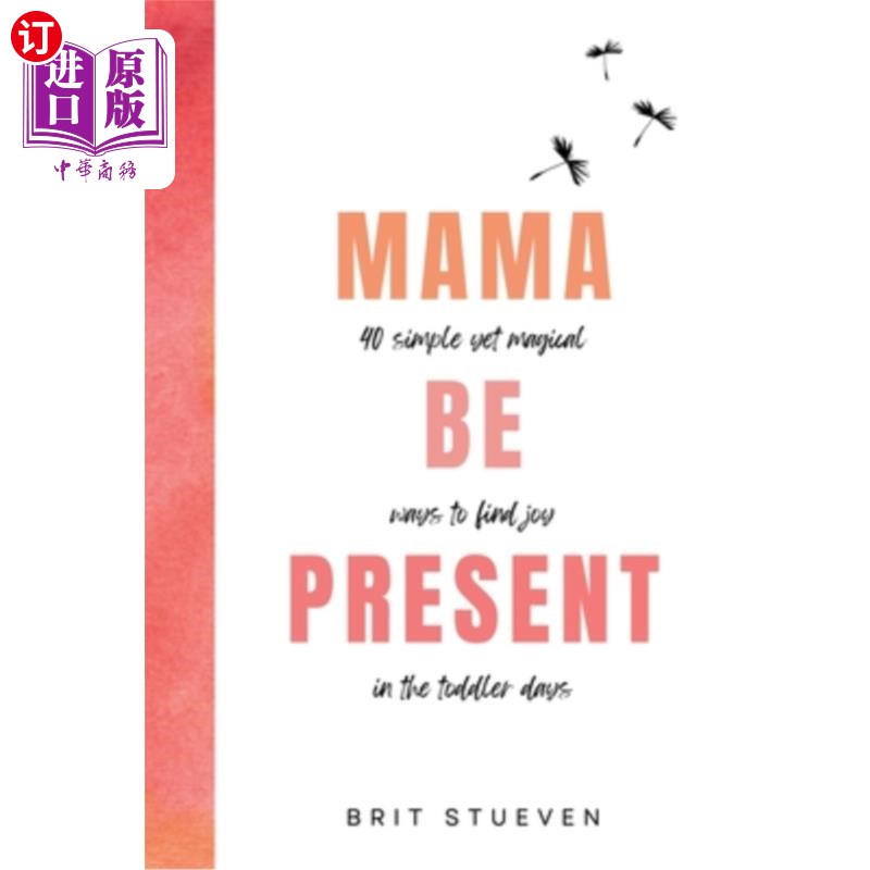 海外直订Mama Be Present: 40 Simple Yet Magical Ways to Find Joy in The Toddler Days 《妈妈在身边:在蹒跚学步的日子里