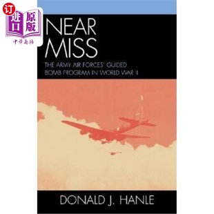 海外直订Near Miss: The Army Air Forces' Guided Bomb Program in World War II 未遂事件：第二次世界大战中陆军航空兵的