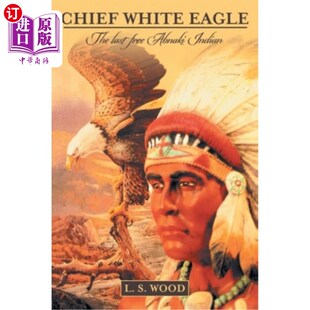 海外直订Chief White Eagle: The Last Free Abnaki Indian 白鹰酋长:最后一个自由的阿布纳基印第安人