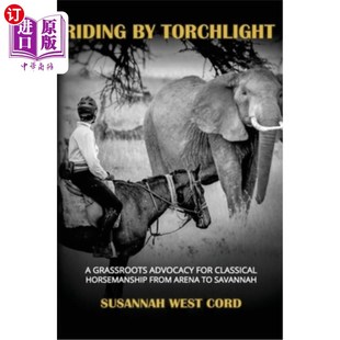 海外直订Riding by Torchlight: A Grass Roots Advocacy for Classical Horsemanship from Are 骑在火炬之光:从竞技场到萨