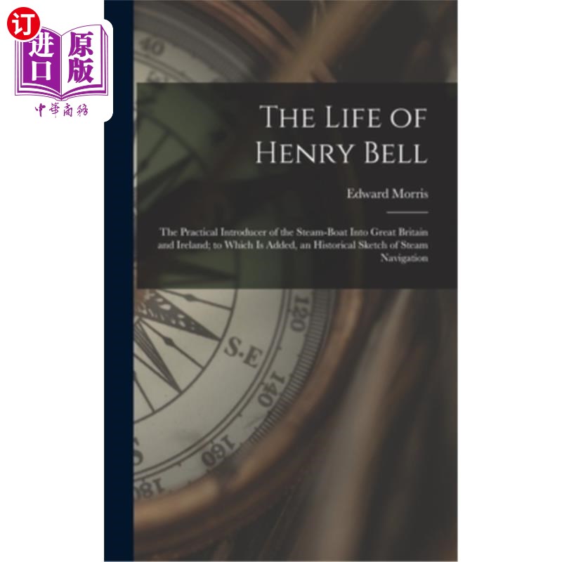 海外直订The Life of Henry Bell: The Practical Introducer of the Steam-Boat Into Great Br 亨利·贝尔的一生:蒸汽船进入