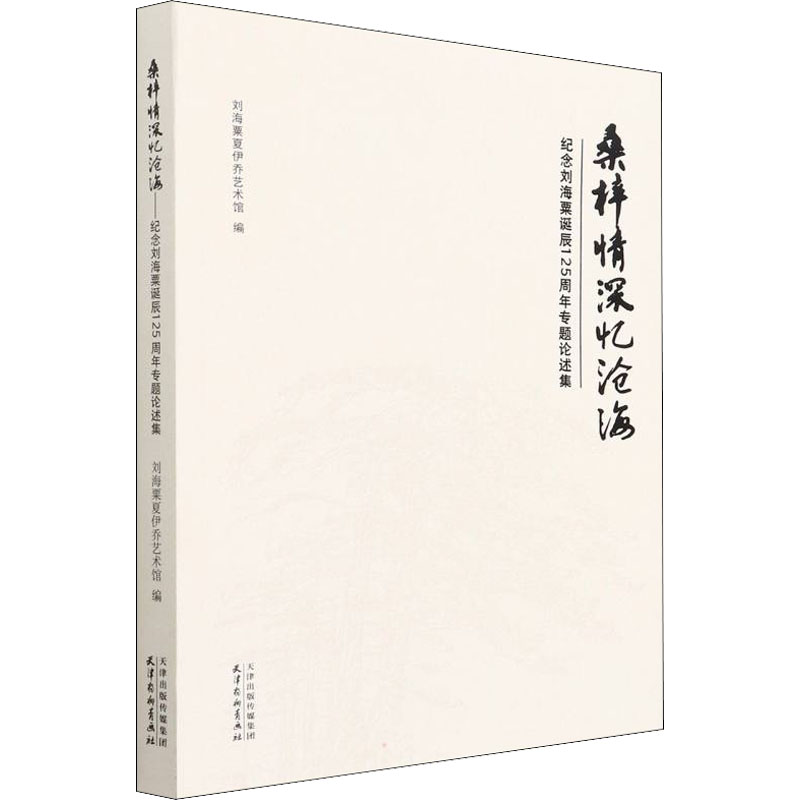 桑梓情深忆沧海 纪念刘海粟诞辰125周年专题论述集 正版书籍 新华书店旗舰店文轩官网 天津杨柳青画社