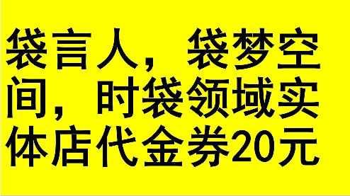 袋言人袋梦空间时袋领域实体店通用代金券拍下出示优惠券