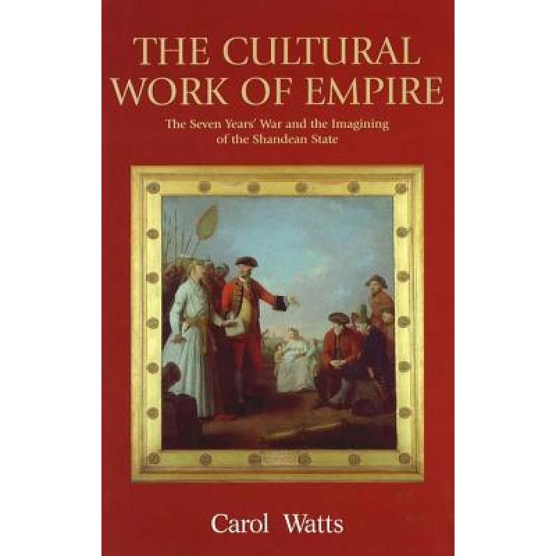 【4周达】The Cultural Work of Empire: The Seven Years' War and the Imagining of the Shandean State [9780748625642]