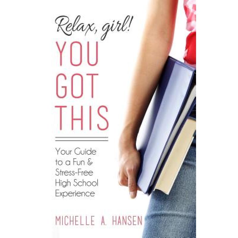 【4周达】Relax, Girl! You Got This: Your Guide to a Fun and Stress-Free High School Experience [9780999462904]