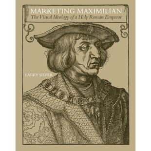【4周达】Marketing Maximilian: The Visual Ideology of a Holy Roman Emperor [9780691130194]