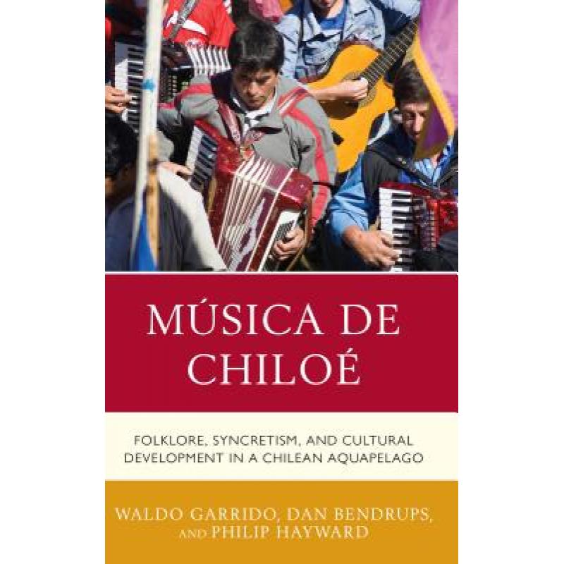 【4周达】Música de Chiloé : Folklore, Syncretism, and Cultural Development in a Chilean Aquapelago [9781498528856]