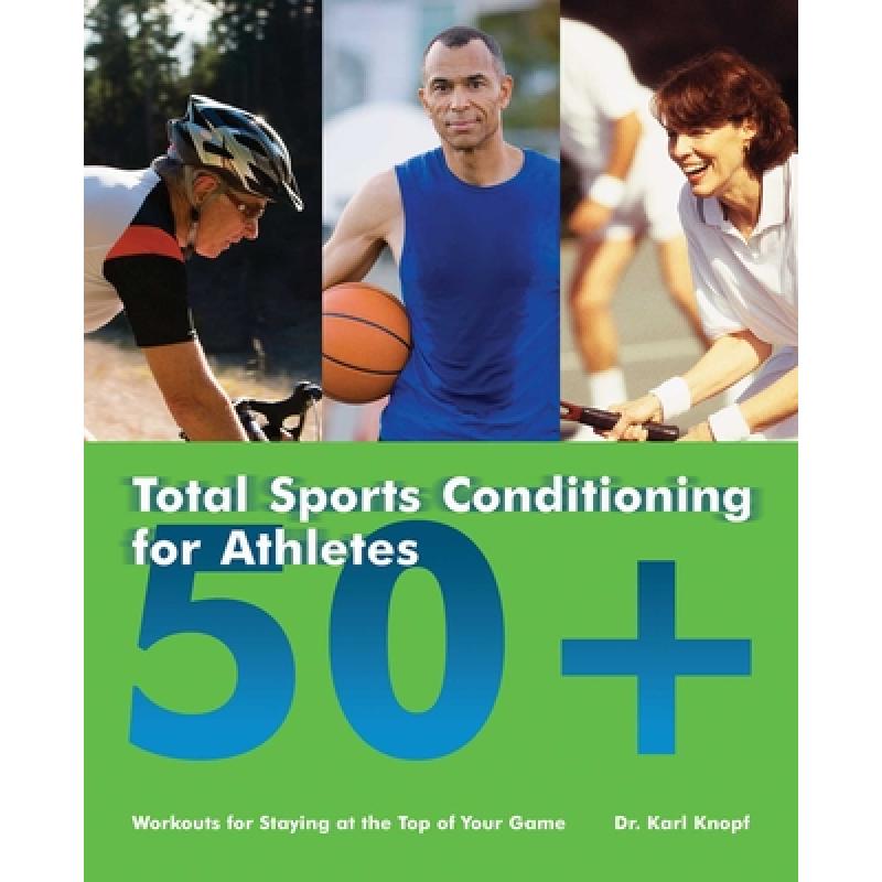 【4周达】Total Sports Conditioning for Athletes 50+: Workouts for Staying at the Top of Your Game [9781569756478]