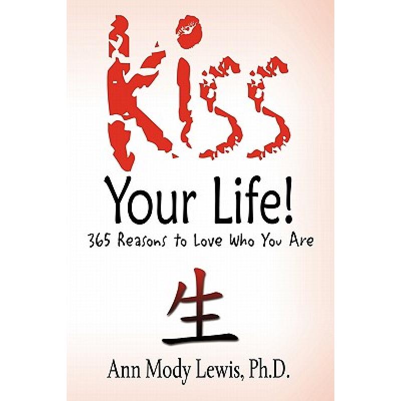 【4周达】Kiss Your Life! 365 Reasons to Love Who You Are [9780692012055]