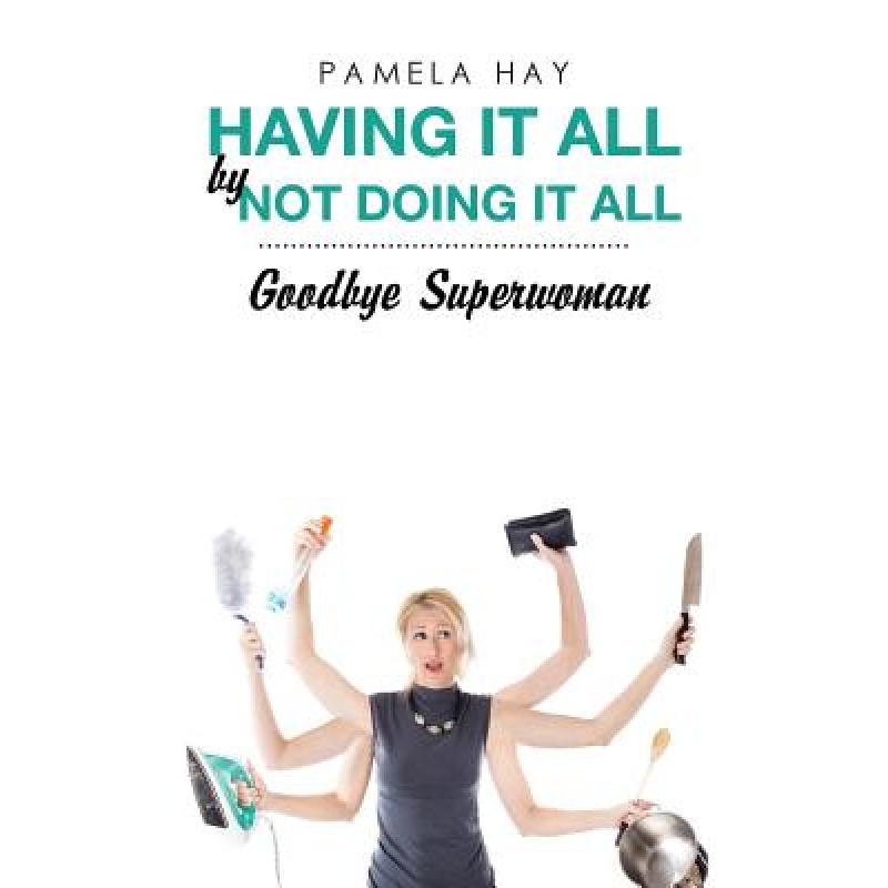 【4周达】Having It All by Not Doing It All: Goodbye Superwoman [9781504372503]