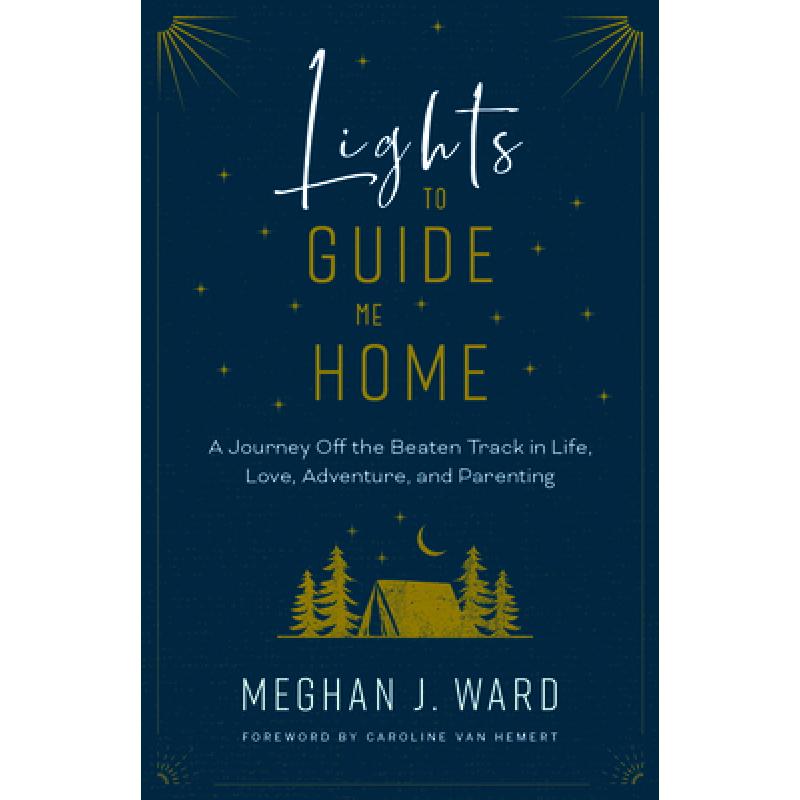 【4周达】Lights to Guide Me Home : A Journey Off the Beaten Track in Life, Love, Adventure, and Paren... [9781771603591]