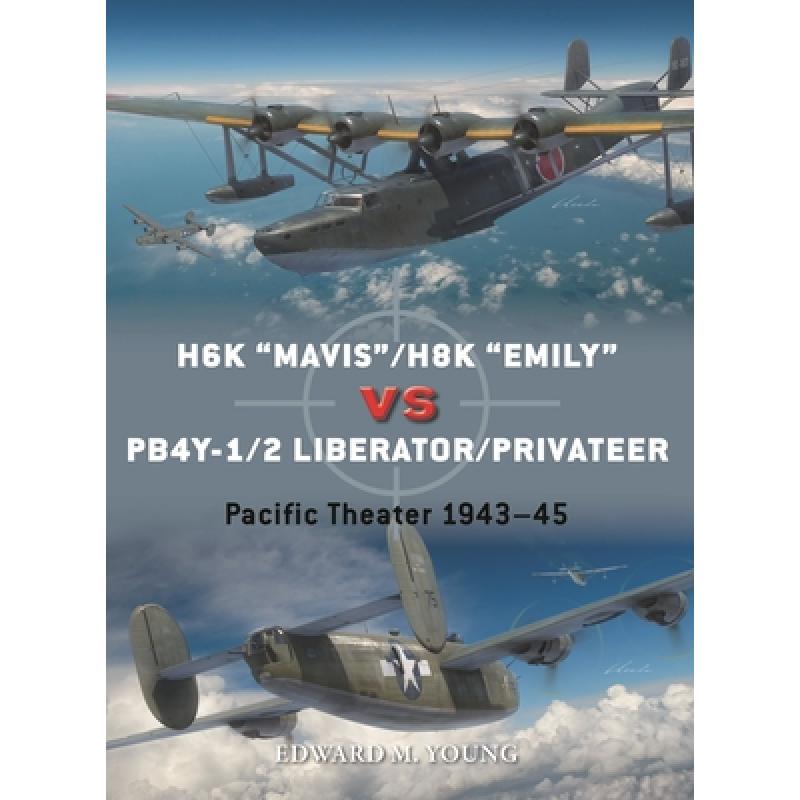 【4周达】H6K “Mavis”/H8K “Emily” vs PB4Y-1/2 Liberator/Privateer: Pacific The... [9781472852502]