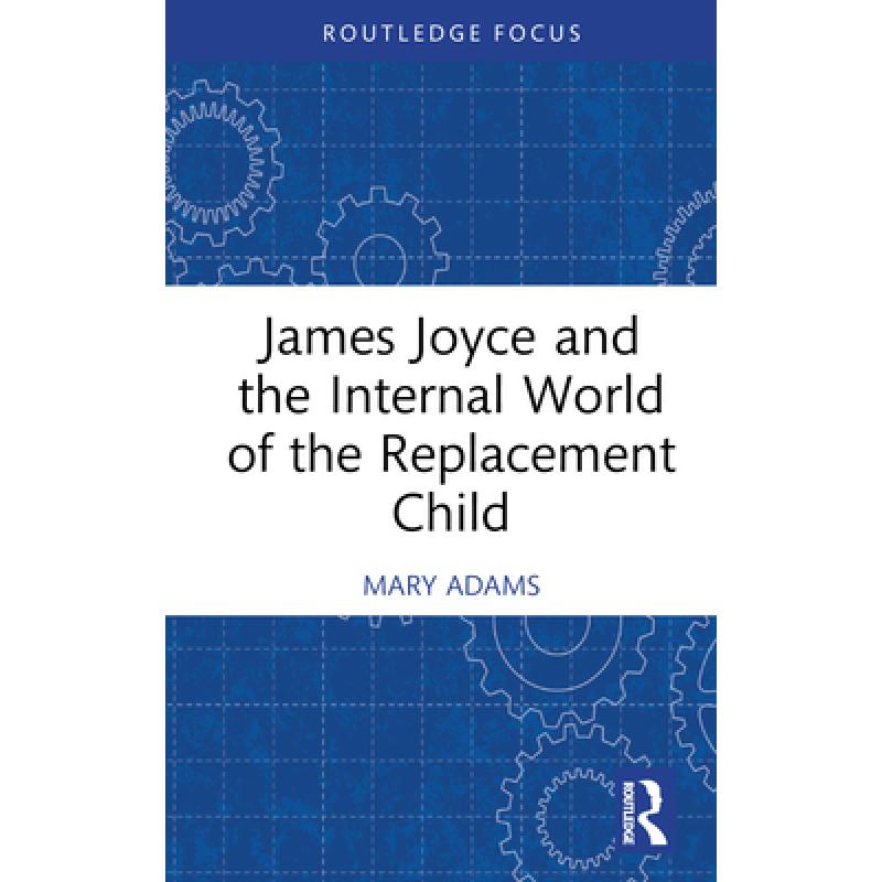 【4周达】James Joyce and the Internal World of the Replacement Child [9781032314754]