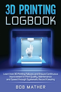 【预订】3D Printing Logbook: Learn from 3D Printing Failures and Ensure Continuous Improvement in Print Quality, M...