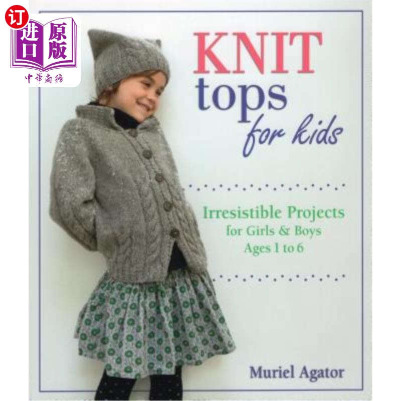 海外直订Knit Tops for Kids: Irresistible Projects for Girls & Boys Ages 1 to 6 针织上衣的孩子:不可抗拒的项目为女孩