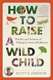 【预订】How to Raise a Wild Child: The Art a...