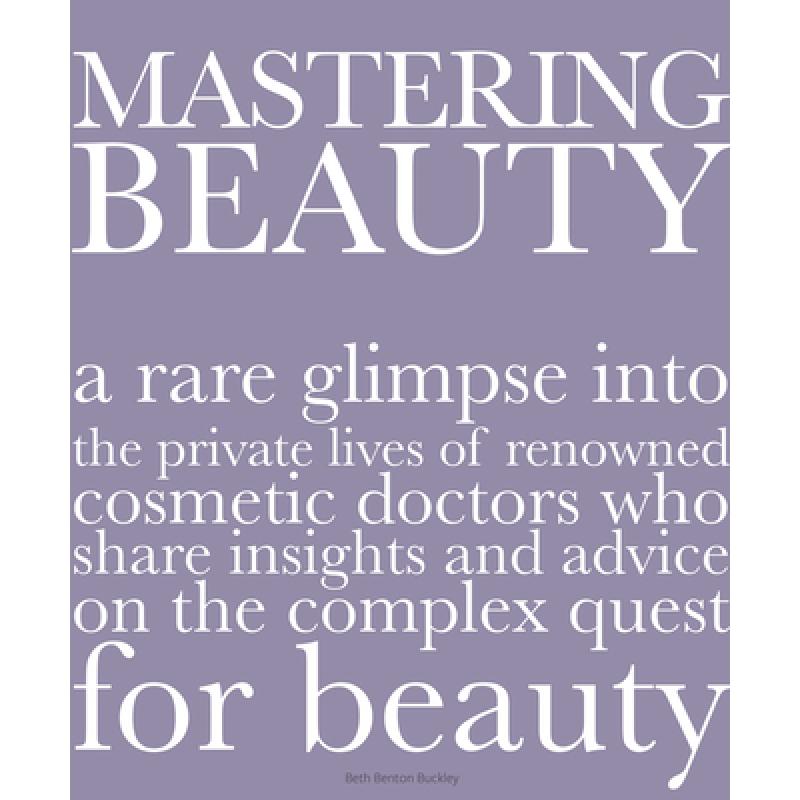 预订 Mastering Beauty: A Rare Glimpse Into the Private Lives of Renowned Cosmetic Doctors Who Share I... [9780996472197]