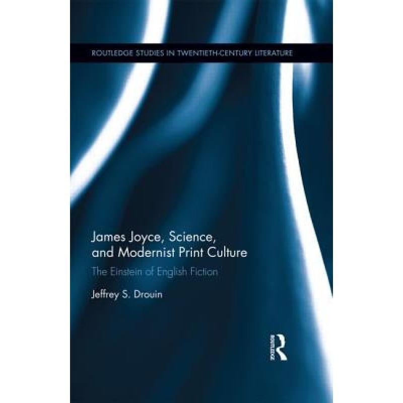 【4周达】James Joyce, Science, and Modernist Print Culture : The Einstein of English Fiction [9780415895521]