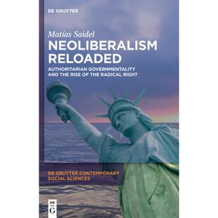 【4周达】Neoliberalism Reloaded: Authoritarian Governmentality and the Rise of the Radical Right [9783110723267]