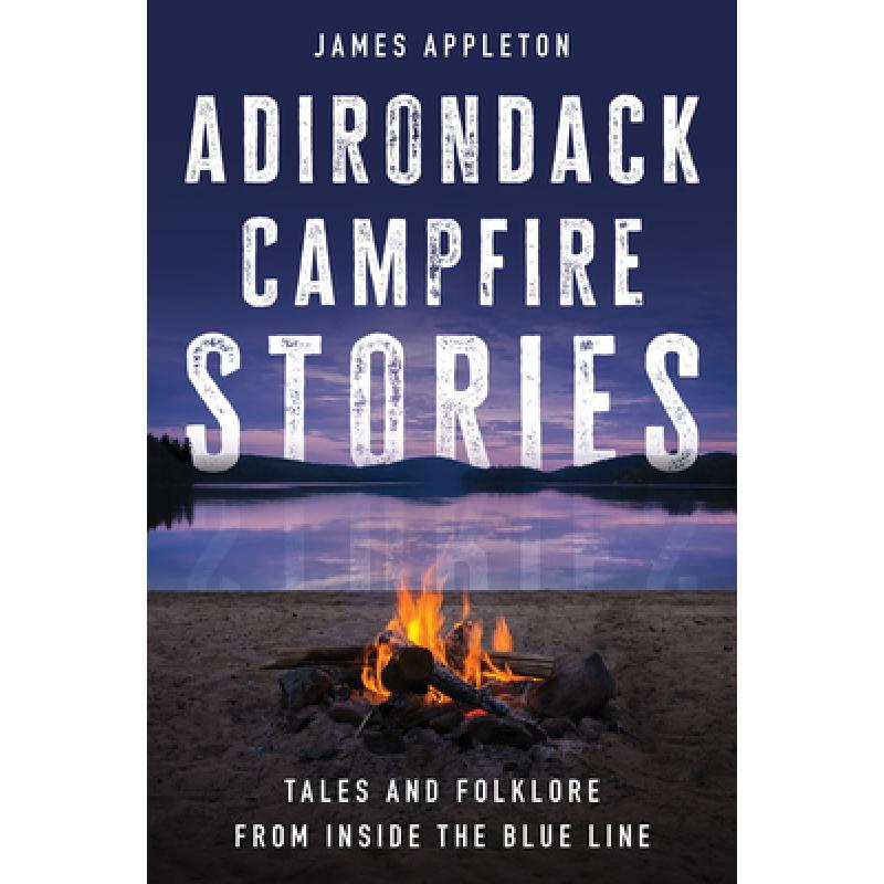 【4周达】Adirondack Campfire Stories: Tales and Folklore from Inside the Blue Line [9781493076949]