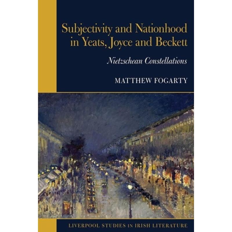 【4周达】Subjectivity and Nationhood in Yeats, Joyce, and Beckett: Nietzschean Constellations [9781802077223]