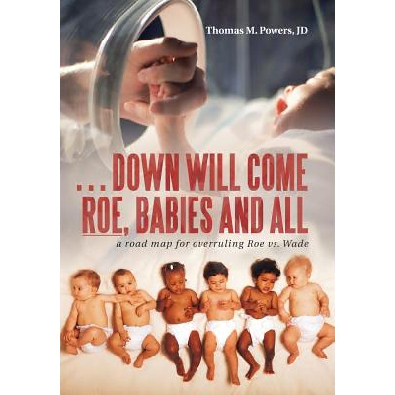 【4周达】. . . Down Will Come Roe, Babies and All: A Road Map for Overruling Roe Vs. Wade [9781973607199]