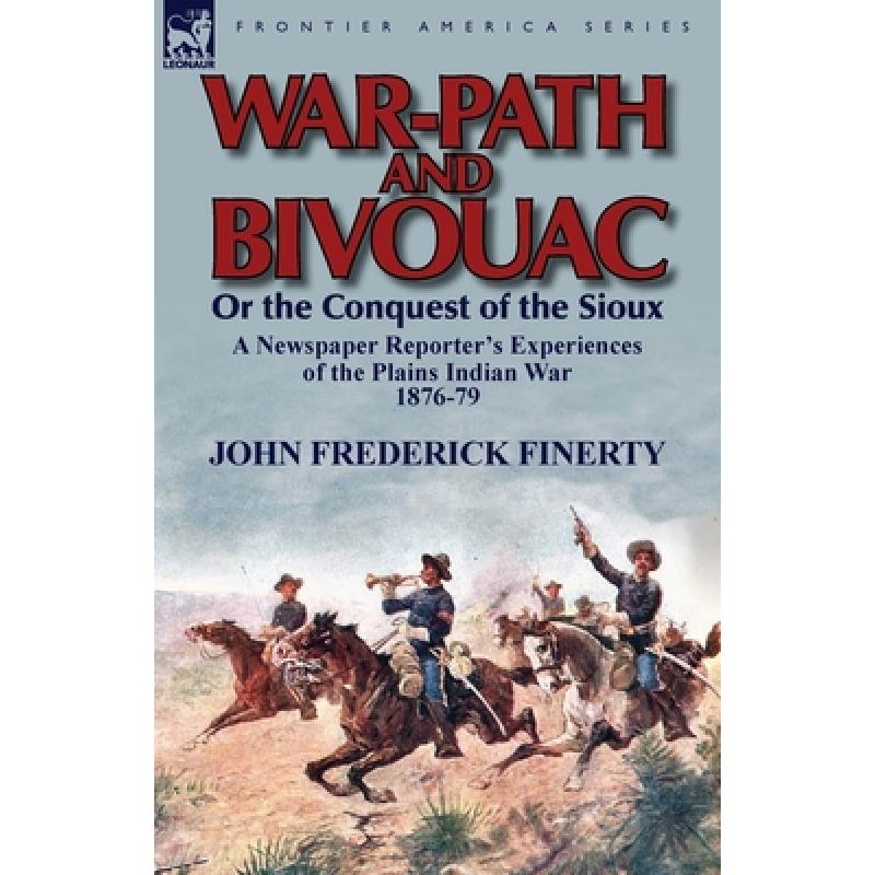 【4周达】War-Path and Bivouac or the Conquest of the Sioux: A Newspaper Reporter's Experiences of the... [9780857069177]