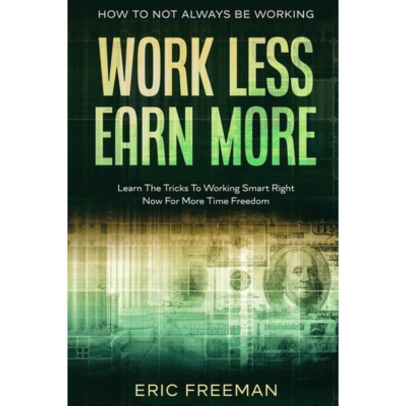 【4周达】How To Not Always Be Working : Work Less Earn More - Learn The Tricks To Working Smart Right... [9789814952866]