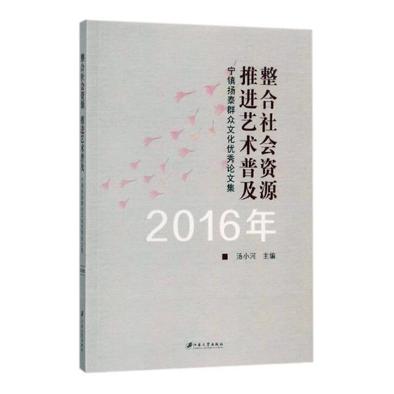 RT 正版 整合社会资源 推进艺术普及：宁镇扬泰群众文化论文集：2016年9787568405164 汤小河江苏大学出版社