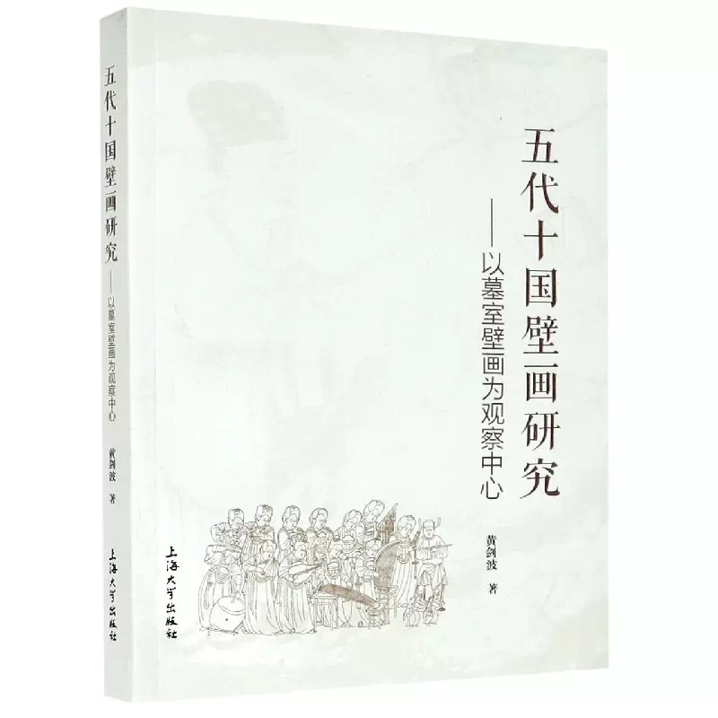 正版包邮 五代十国壁画研究——以墓室壁画为观察中心 黄剑波 著 美术理论 艺术 上海大学出版社 图书