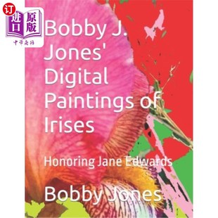 海外直订Bobby J. Jones' Digital Paintings of Irises: Honoring Jane Edwards 鲍比·j·琼斯的鸢尾花数字绘画:向简·爱德华