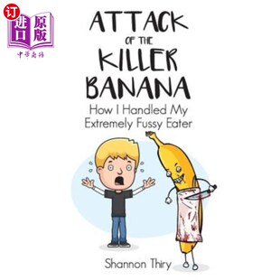 海外直订Attack of the Killer Banana: How I Handled My Extremely Fussy Eater 香蕉杀手的攻击：我是如何对付我那极度挑