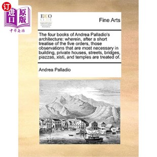 海外直订The Four Books of Andrea Palladio's Architecture: Wherein, After a Short Treatis 帕拉第奥的建筑四书:其中，