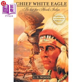 海外直订Chief White Eagle: The Last Free Abnaki Indian 白鹰酋长:后一个自由的阿布纳基印第安人